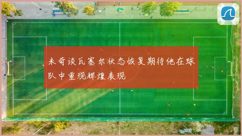 米奇谈瓦塞尔状态恢复期待他在球队中重现辉煌表现